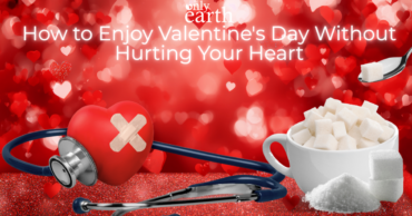 The Only Earth discusses the importance of reducing sugar while still enjoying Valentines Day and being heart healthy.