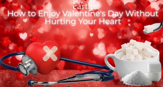 The Only Earth discusses the importance of reducing sugar while still enjoying Valentines Day and being heart healthy.